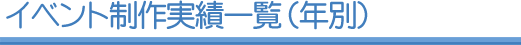 イベント制作実績一覧（年別）